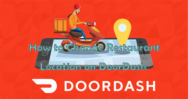 how to change restaurant location on doordash