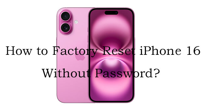 how to factory reset iphone 16 without password