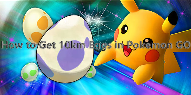 how to get 10km eggs in pokemon go