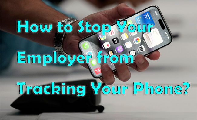 how to stop your employer to track your phone