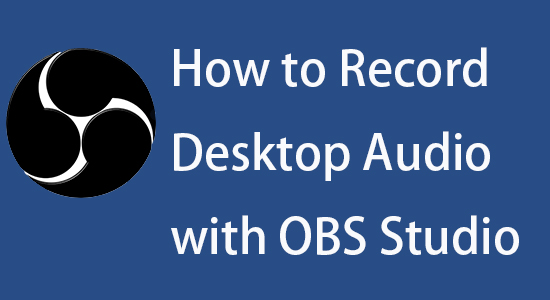 How to Record Desktop Audio with OBS on Windows/Mac